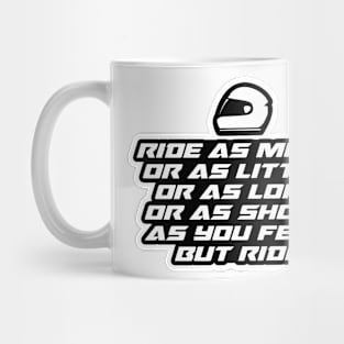 Ride as much or as little, or as long or as short as you feel. But ride - Inspirational Quote for Bikers Motorcycles lovers Mug